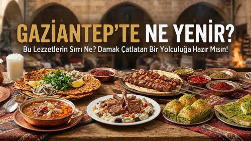Gaziantep’te Ne Yenir? 27 Meşhur Gaziantep Yemeği