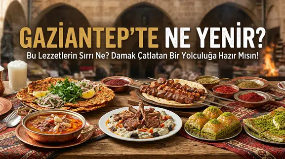 Gaziantep’te Ne Yenir? 27 Meşhur Gaziantep Yemeği