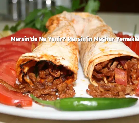Mersin'de Ne Yenir? Mersin'in Meşhur Yemekleri | 2026 Güncel Lezzet Rehberi